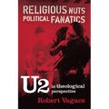 Religious Nuts, Political Fanatics: U2 in Theological Perspective