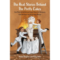 The Real Stories Behind the Pretty Cakes: Cake Maker for the Rich and Famous Shares Her Outrageous Cake Adventures and Oh So Sticky Mishaps