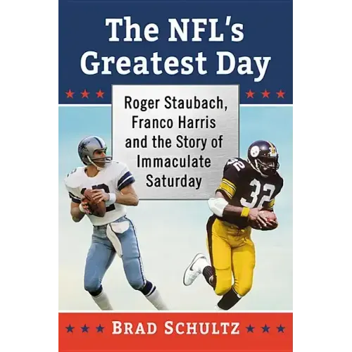 The Nfl's Greatest Day: Roger Staubach, Franco Harris and the Story of Immaculate Saturday