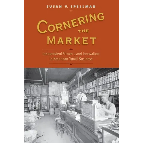 Cornering the Market: Independent Grocers and Innovation in American Small Business