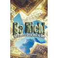 Be Rich !: The Science of Getting What You Want