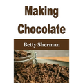 Making Chocolate: Tips and Tricks to Make Your Own Homemade Chocolate
