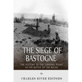 The Siege of Bastogne: The History of the Turning Point in the Battle of the Bulge
