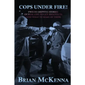 Cops Under Fire!: 12 Gripping Stories of Real-Life Police Shootouts (and What to Make of them)