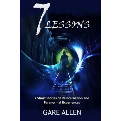 7 Lessons-7 Short Stories of Reincarnation and Paranormal Experiences