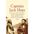Captain Jack Hays: Adventures of John Coffee Hays, Famous Leader of the Texas Ranger and Sheriff of San Francisco County, California