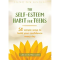 The Self-Esteem Habit for Teens: 50 Simple Ways to Build Your Confidence Every Day