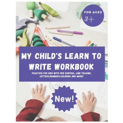 My Child's Learn to Write Workbook: Teach my 3-5 kid how to write and read letters and numbers (activity workbook for Toddler and Kindergarten )