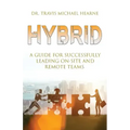Hybrid: A Guide for Successfully Leading On-Site and Remote Teams