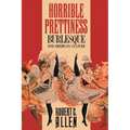 Horrible Prettiness: Burlesque and American Culture