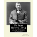 Up From Slavery (1901). By: Booker T. Washington: Up From Slavery: An Autobiography, Booker Taliaferro Washington