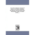 Across the Continent: A Summer'S Journey to the Rocky Mountains, the Mormons, and the Pacific States, With Speaker Colfax, by Samuel Bowles ...