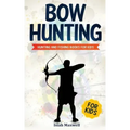 Bow Hunting for Kids: Hunting and Fishing Books for Kids