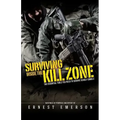 Surviving Inside the Kill Zone: The Essential Tools You Need to Survive Deadly Combat