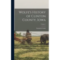 Wolfe's History of Clinton County, Iowa; Volume 1