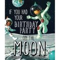 If You Had Your Birthday Party on the Moon