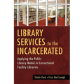 Library Services to the Incarcerated: Applying the Public Library Model in Correctional Facility Libraries