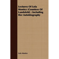 Lectures Of Lola Montez (Countess Of Landsfeld): Including Her Autobiography