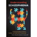 Understanding Schizophrenia: A Practical Guide for Patients, Families, and Health Care Professionals