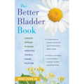 The Better Bladder Book: A Holistic Approach to Healing Interstitial Cystitis and Chronic Pelvic Pain