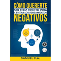 Cómo quererte, ser feliz con tu vida y evitar los pensamientos negativos: Técnicas de pensamiento positivo para cambiar tu mentalidad sobre los proble