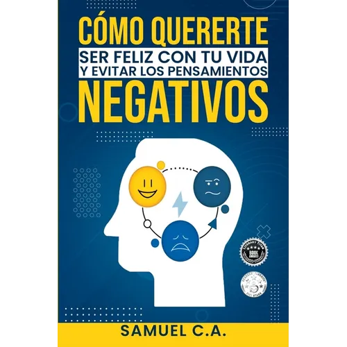 Cómo quererte, ser feliz con tu vida y evitar los pensamientos negativos: Técnicas de pensamiento positivo para cambiar tu mentalidad sobre los proble