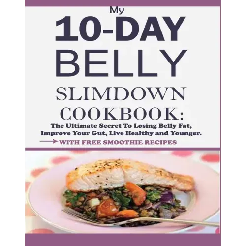 My 10-Day Belly Slim down Cookbook: The Ultimate Secret to Losing Belly Fat, Improve Your Gut, Live Healthy and Younger.
