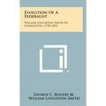 Evolution Of A Federalist: William Loughton Smith Of Charleston, 1758-1812