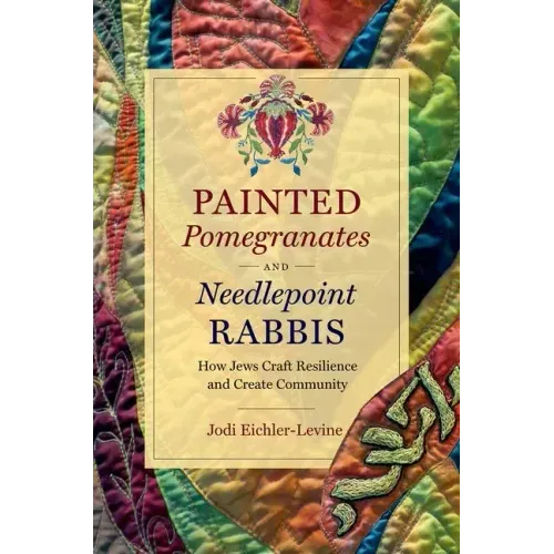 Painted Pomegranates and Needlepoint Rabbis: How Jews Craft Resilience and Create Community