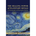 The Healing Power of Planetary Metals in Anthroposophic and Homeopathic Medicine