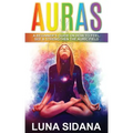 Auras: A Beginner's Guide on How to Feel, See & Strengthen the Auric Field