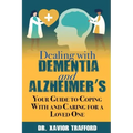 Dealing With Dementia and Alzheimer's: Your Guide to Coping With and Caring for a Loved One