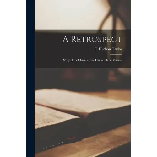 A Retrospect [microform]: Story of the Origin of the China Inland Mission