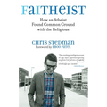 Faitheist: How an Atheist Found Common Ground with the Religious