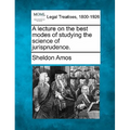 A Lecture on the Best Modes of Studying the Science of Jurisprudence.