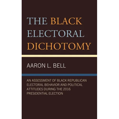 The Black Electoral Dichotomy: An Assessment of Black Republican Electoral Behavior and Political Attitudes During the 2016 Presidential Election