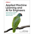 Applied Machine Learning and AI for Engineers: Solve Business Problems That Can't Be Solved Algorithmically