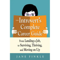 The Introvert's Complete Career Guide: From Landing a Job, to Surviving, Thriving, and Moving on Up