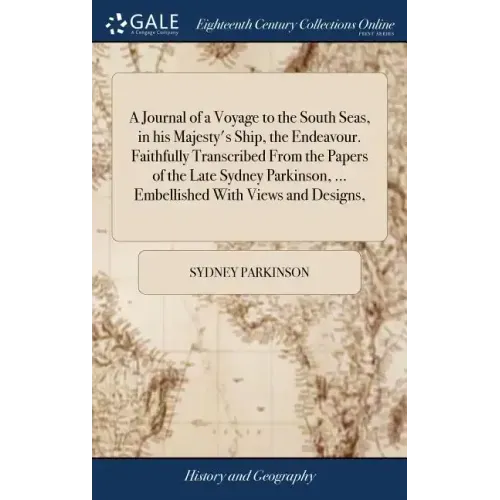A Journal of a Voyage to the South Seas, in his Majesty's Ship, the Endeavour. Faithfully Transcribed From the Papers of the Late Sydney Parkinson, ..