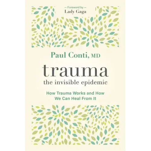 Trauma: The Invisible Epidemic: How Trauma Works and How We Can Heal from It