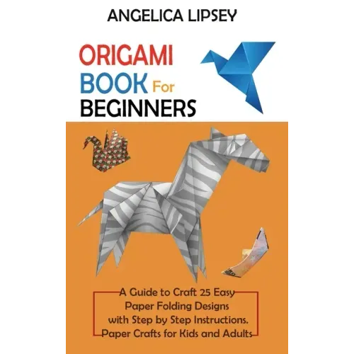 Origami Book for Beginners: A Guide to Craft 25 Easy Paper Folding Designs with Step by Step InstructionsPaper Crafts for Kids and Adults