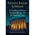 Rights Reign Supreme: An Intellectual History of Judicial Review and the Supreme Court