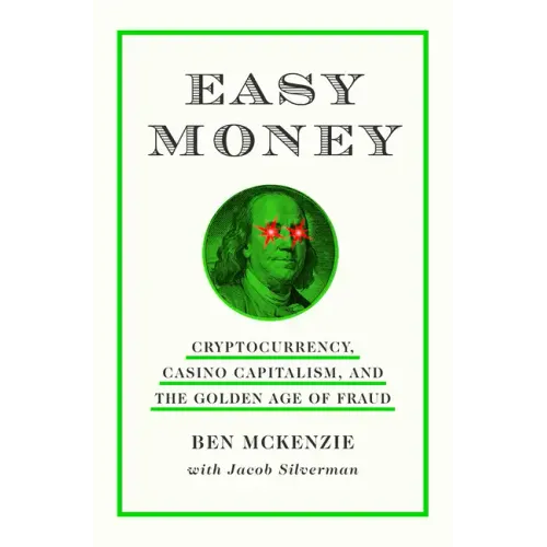 Easy Money: Cryptocurrency, Casino Capitalism, and the Golden Age of Fraud