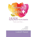 Eating by Faith: A Walk With God. My Eating Disorder From The Inside Out: Taste and See...