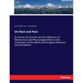 On Rest and Pain: A Course of Lectures on the Influence of Mechanical and Physiological Rest in the Treatment of Accidents and Surgical Diseases. Seco