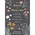 From Grief to Healing: A Holistic Guide to Rebuilding Mind, Body & Spirit After Loss