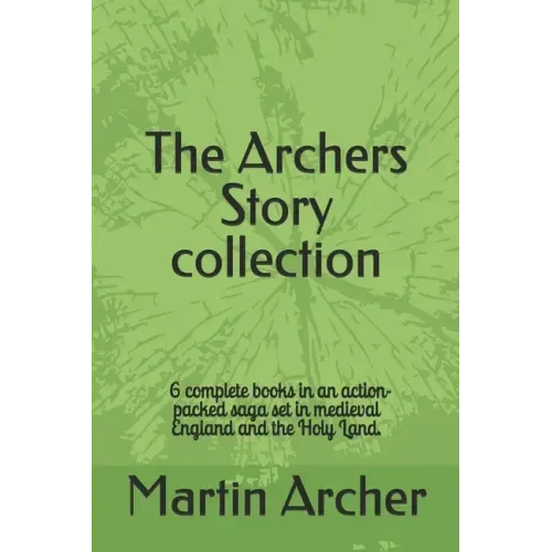 The Archers Story: Six Books of an Action-packed saga set in medieval England and the Holy Land
