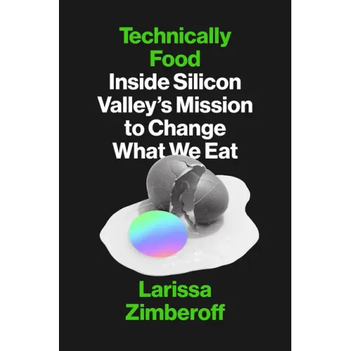 Technically Food: Inside Silicon Valley's Mission to Change What We Eat