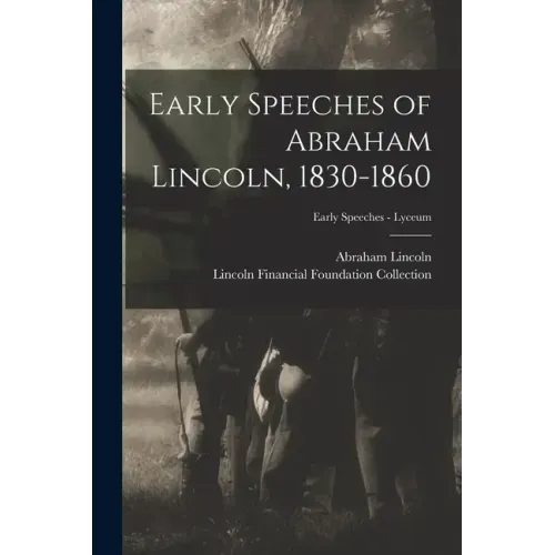 Early Speeches of Abraham Lincoln, 1830-1860; Early Speeches - Lyceum