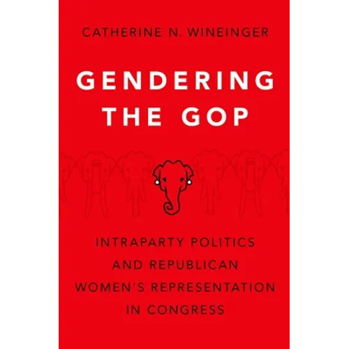 Gendering the GOP: Intraparty Politics and Republican Women's Representation in Congress